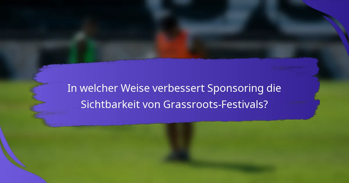In welcher Weise verbessert Sponsoring die Sichtbarkeit von Grassroots-Festivals?