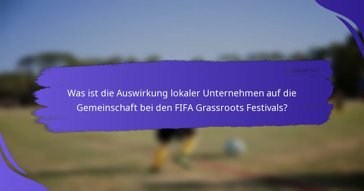Was ist die Auswirkung lokaler Unternehmen auf die Gemeinschaft bei den FIFA Grassroots Festivals?