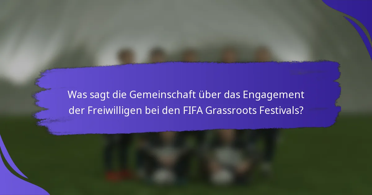 Was sagt die Gemeinschaft über das Engagement der Freiwilligen bei den FIFA Grassroots Festivals?