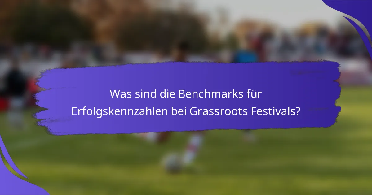 Was sind die Benchmarks für Erfolgskennzahlen bei Grassroots Festivals?