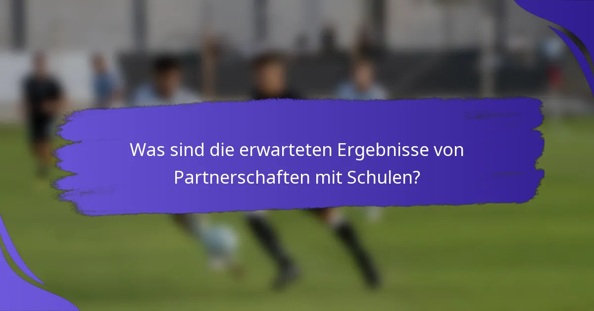Was sind die erwarteten Ergebnisse von Partnerschaften mit Schulen?