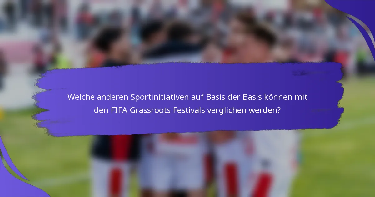 Welche anderen Sportinitiativen auf Basis der Basis können mit den FIFA Grassroots Festivals verglichen werden?