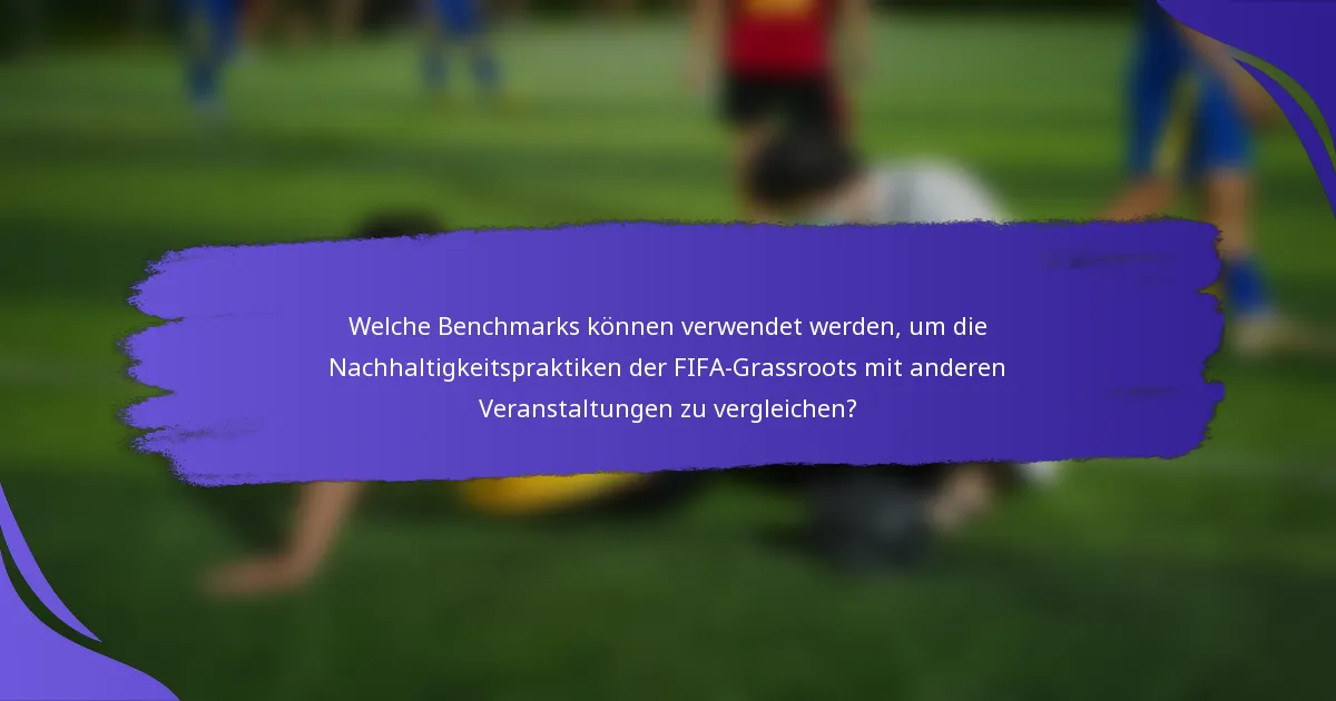 Welche Benchmarks können verwendet werden, um die Nachhaltigkeitspraktiken der FIFA-Grassroots mit anderen Veranstaltungen zu vergleichen?