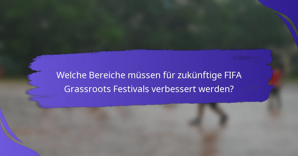 Welche Bereiche müssen für zukünftige FIFA Grassroots Festivals verbessert werden?