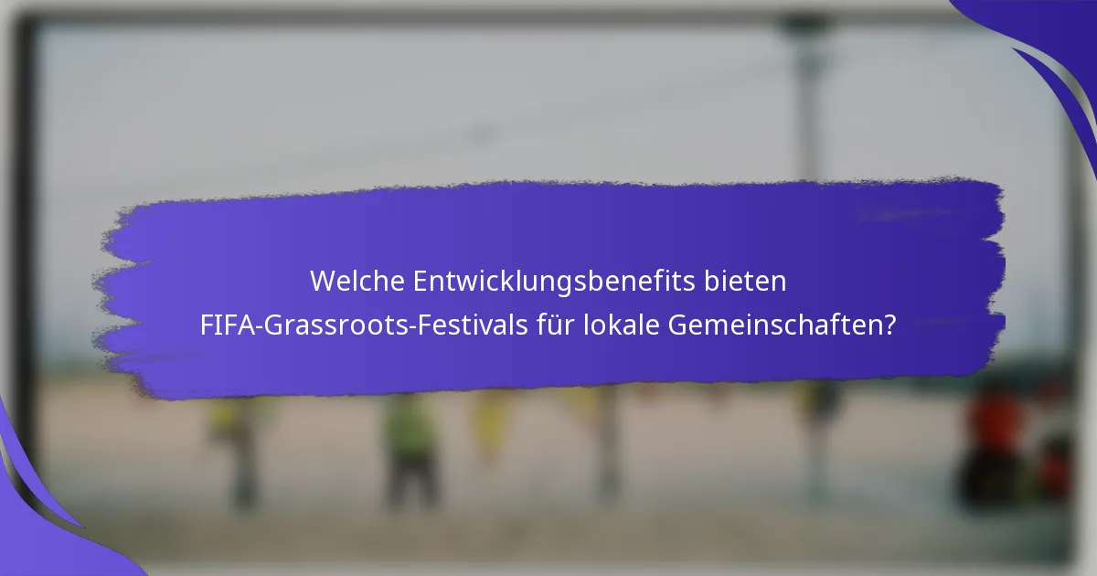 Welche Entwicklungsbenefits bieten FIFA-Grassroots-Festivals für lokale Gemeinschaften?