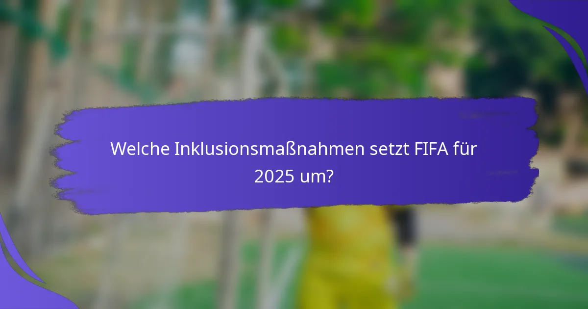 Welche Inklusionsmaßnahmen setzt FIFA für 2025 um?