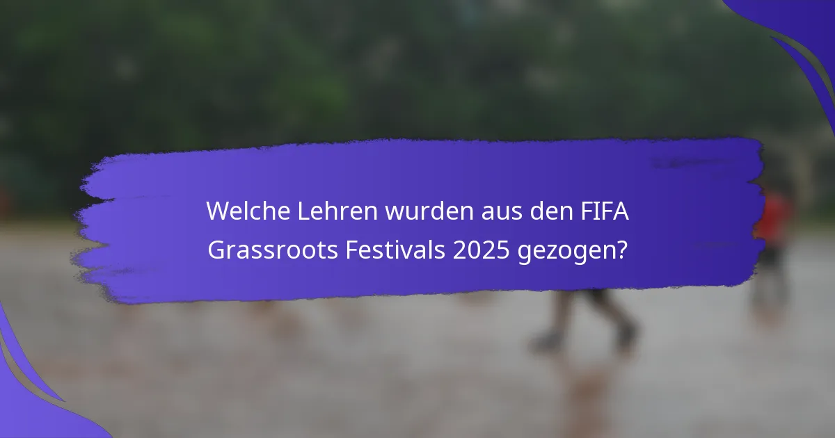 Welche Lehren wurden aus den FIFA Grassroots Festivals 2025 gezogen?
