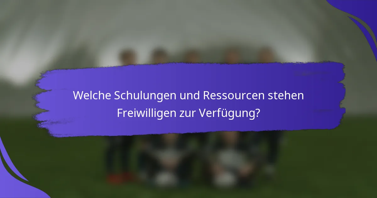 Welche Schulungen und Ressourcen stehen Freiwilligen zur Verfügung?