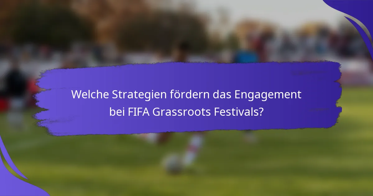 Welche Strategien fördern das Engagement bei FIFA Grassroots Festivals?