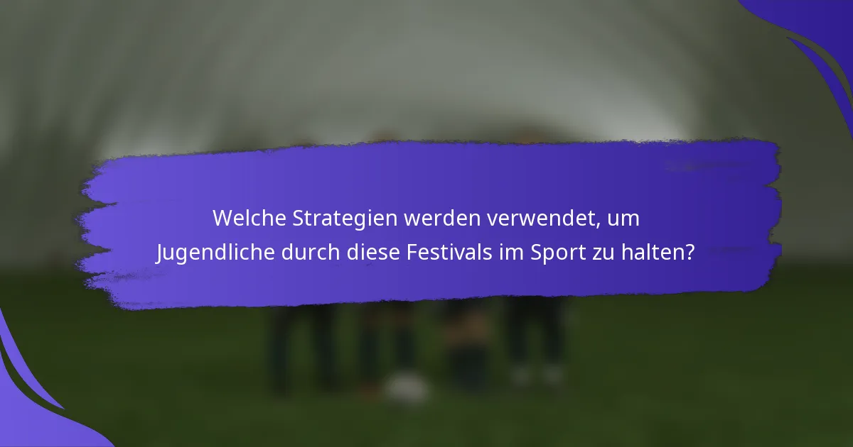 Welche Strategien werden verwendet, um Jugendliche durch diese Festivals im Sport zu halten?