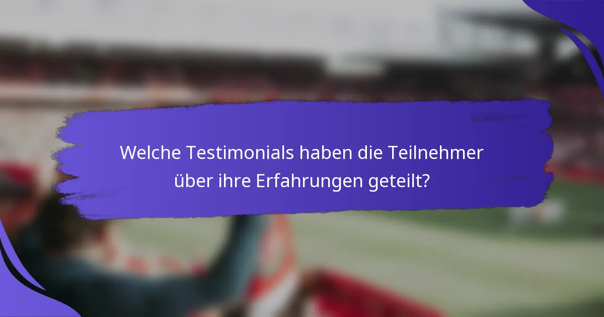 Welche Testimonials haben die Teilnehmer über ihre Erfahrungen geteilt?
