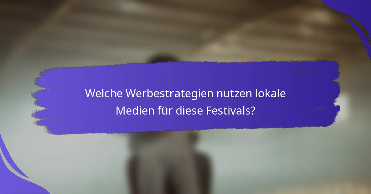 Welche Werbestrategien nutzen lokale Medien für diese Festivals?