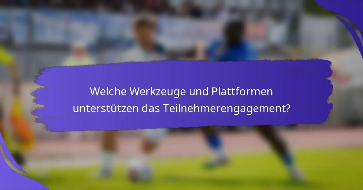 Welche Werkzeuge und Plattformen unterstützen das Teilnehmerengagement?