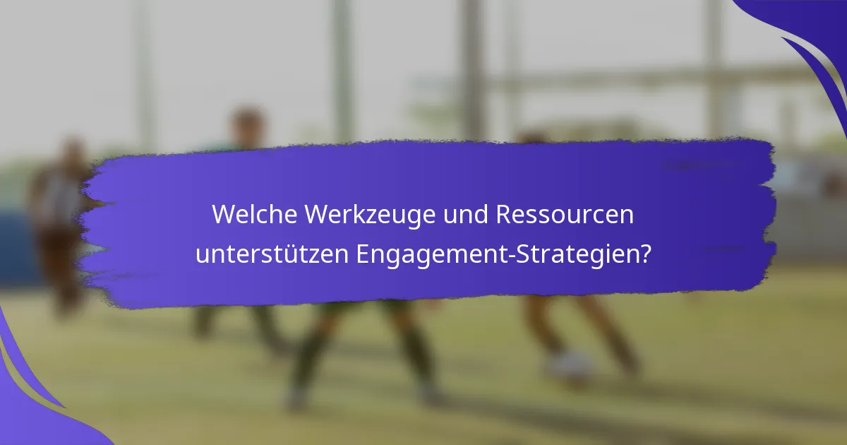 Welche Werkzeuge und Ressourcen unterstützen Engagement-Strategien?