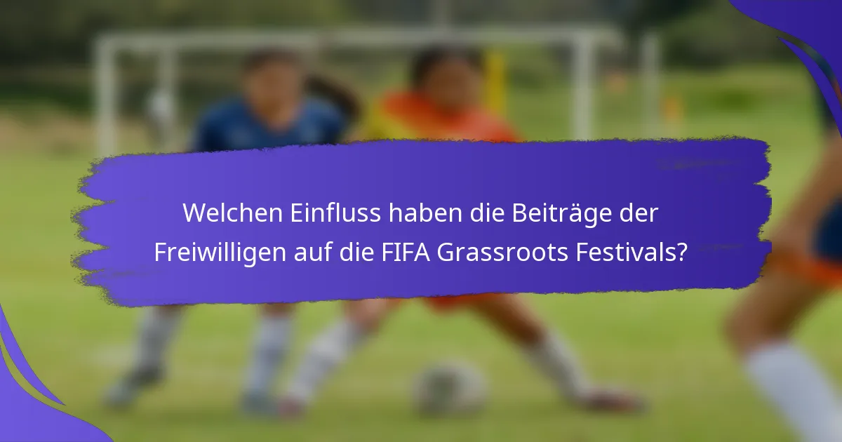 Welchen Einfluss haben die Beiträge der Freiwilligen auf die FIFA Grassroots Festivals?