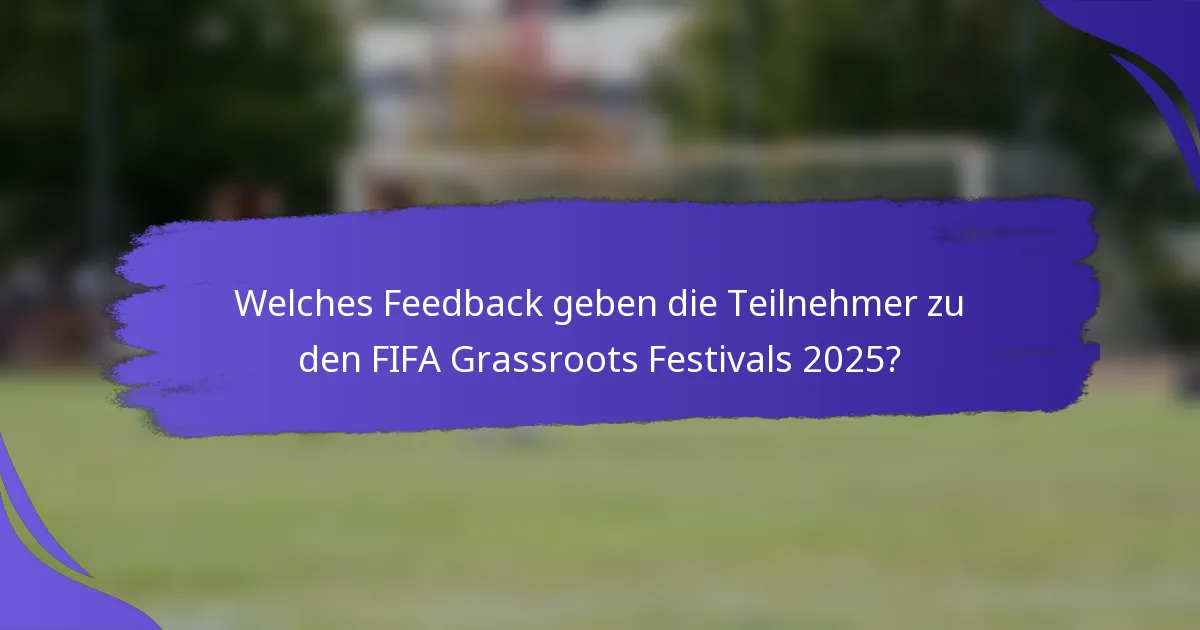 Welches Feedback geben die Teilnehmer zu den FIFA Grassroots Festivals 2025?