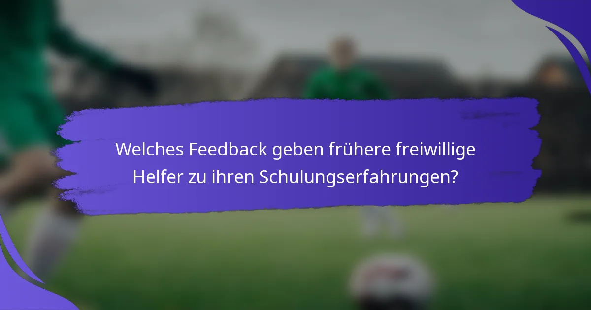 Welches Feedback geben frühere freiwillige Helfer zu ihren Schulungserfahrungen?