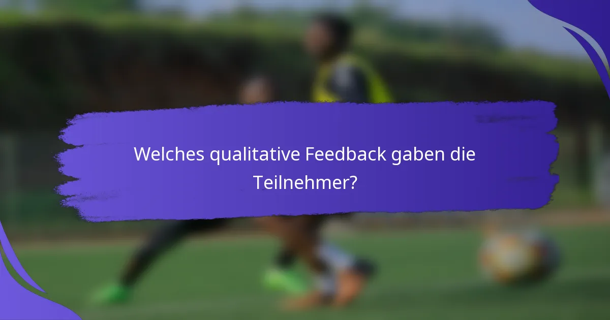 Welches qualitative Feedback gaben die Teilnehmer?