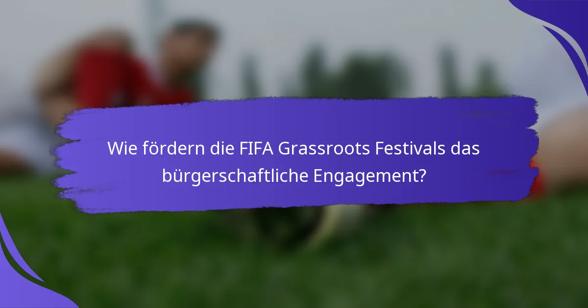 Wie fördern die FIFA Grassroots Festivals das bürgerschaftliche Engagement?