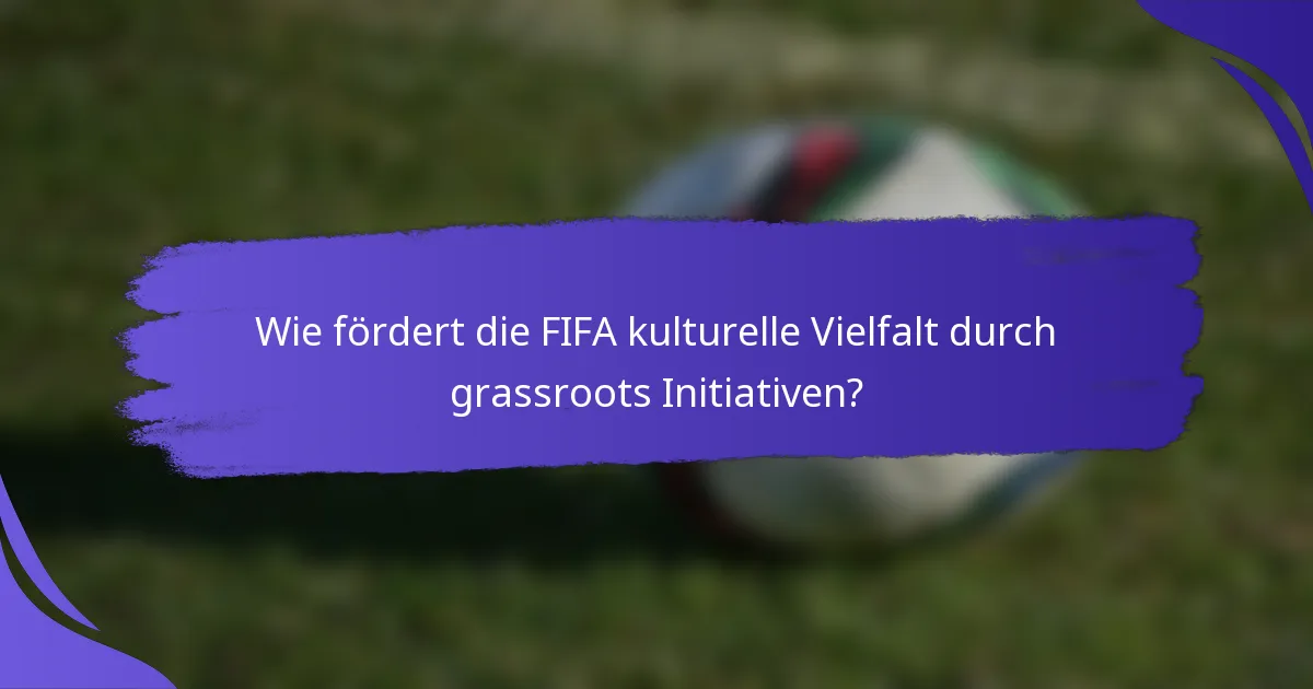Wie fördert die FIFA kulturelle Vielfalt durch grassroots Initiativen?