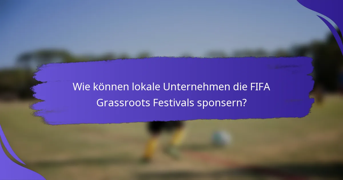 Wie können lokale Unternehmen die FIFA Grassroots Festivals sponsern?
