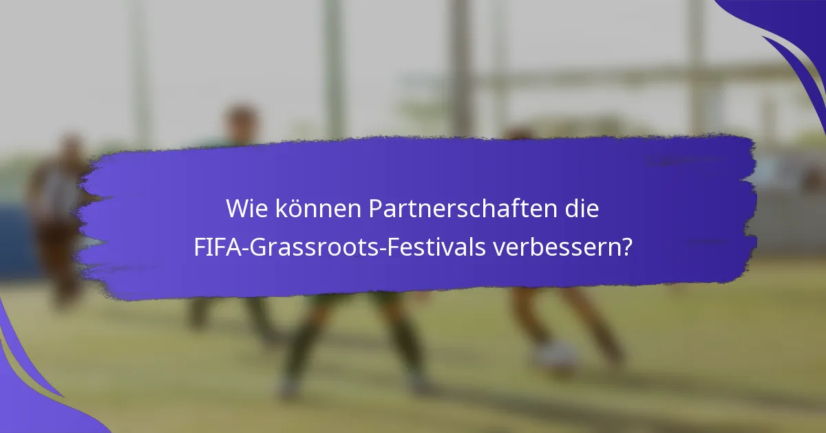 Wie können Partnerschaften die FIFA-Grassroots-Festivals verbessern?