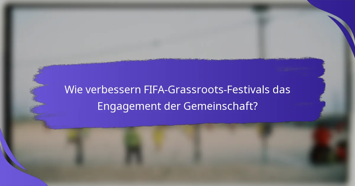 Wie verbessern FIFA-Grassroots-Festivals das Engagement der Gemeinschaft?