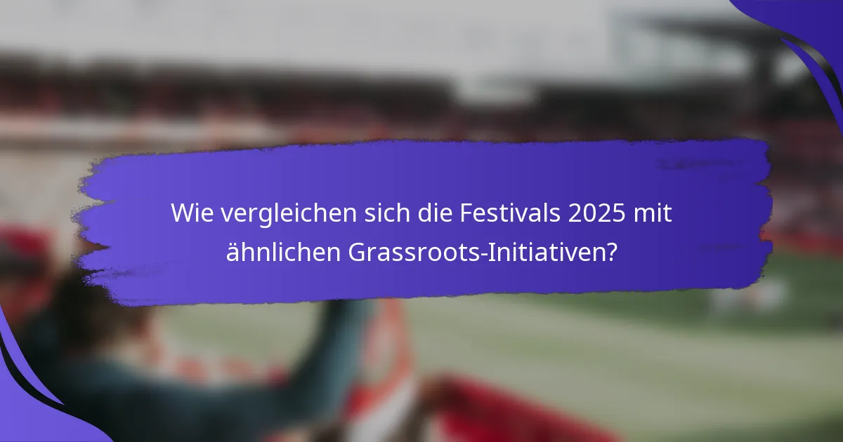 Wie vergleichen sich die Festivals 2025 mit ähnlichen Grassroots-Initiativen?