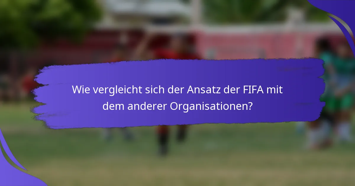 Wie vergleicht sich der Ansatz der FIFA mit dem anderer Organisationen?