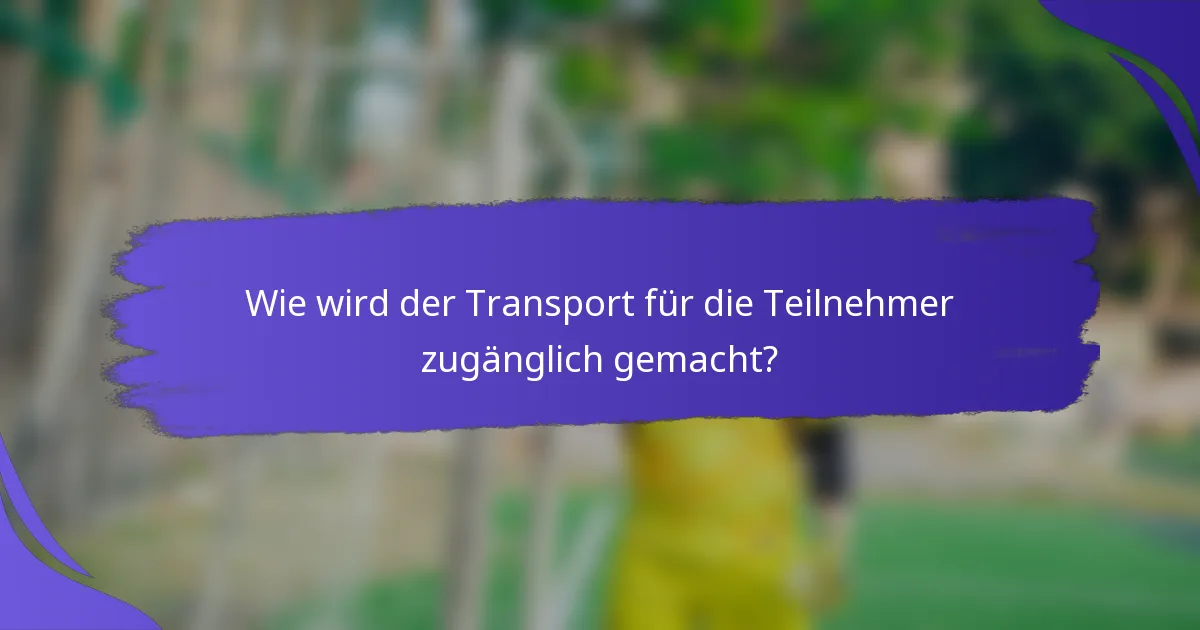 Wie wird der Transport für die Teilnehmer zugänglich gemacht?