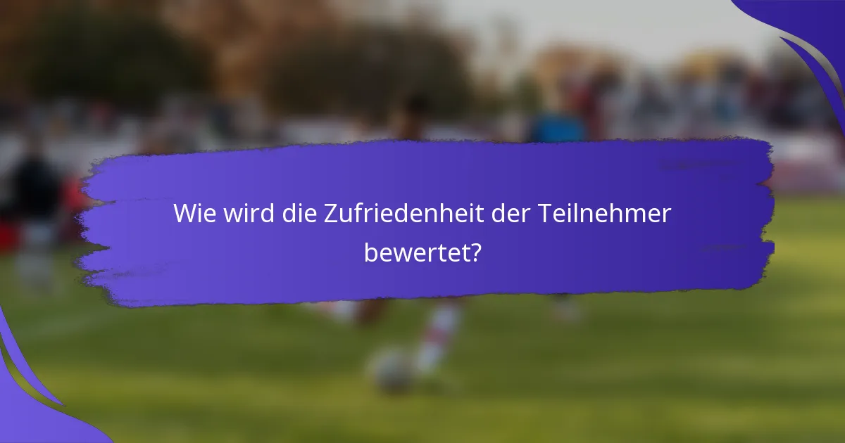 Wie wird die Zufriedenheit der Teilnehmer bewertet?