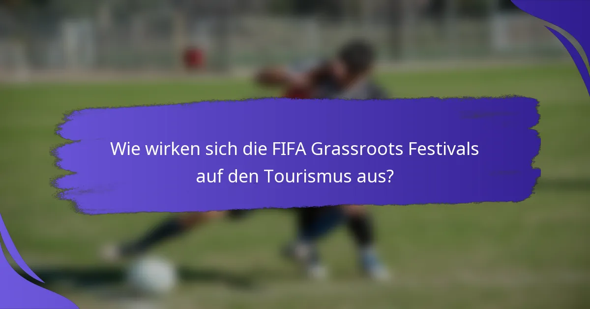 Wie wirken sich die FIFA Grassroots Festivals auf den Tourismus aus?